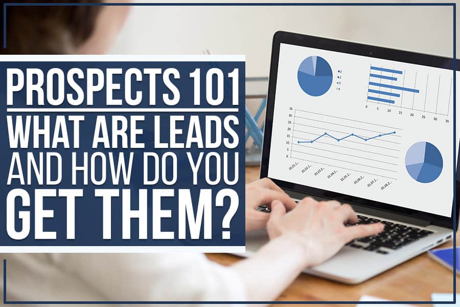 Prospects 101: What Are Leads And How Do You Get Them?