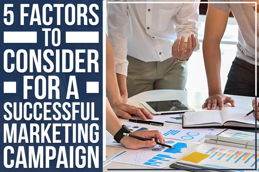 5 Factors To Consider For A Successful Marketing Campaign